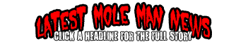Latest Mole Man News - Click a Headline for the Full Story!