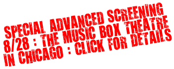 Special Advanced Screening on August 28, 2010 at the Music Box Theatre in Chicago - Click for Details!